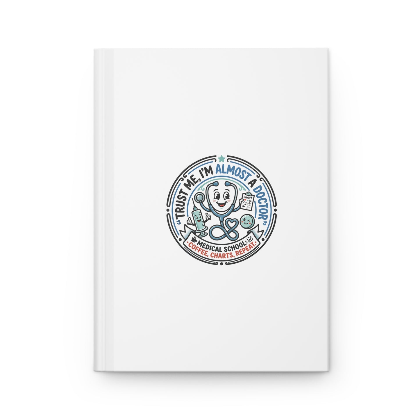 Medical School Humor Hardcover Journal — "Trust Me I'm Almost a Doctor" Notebook